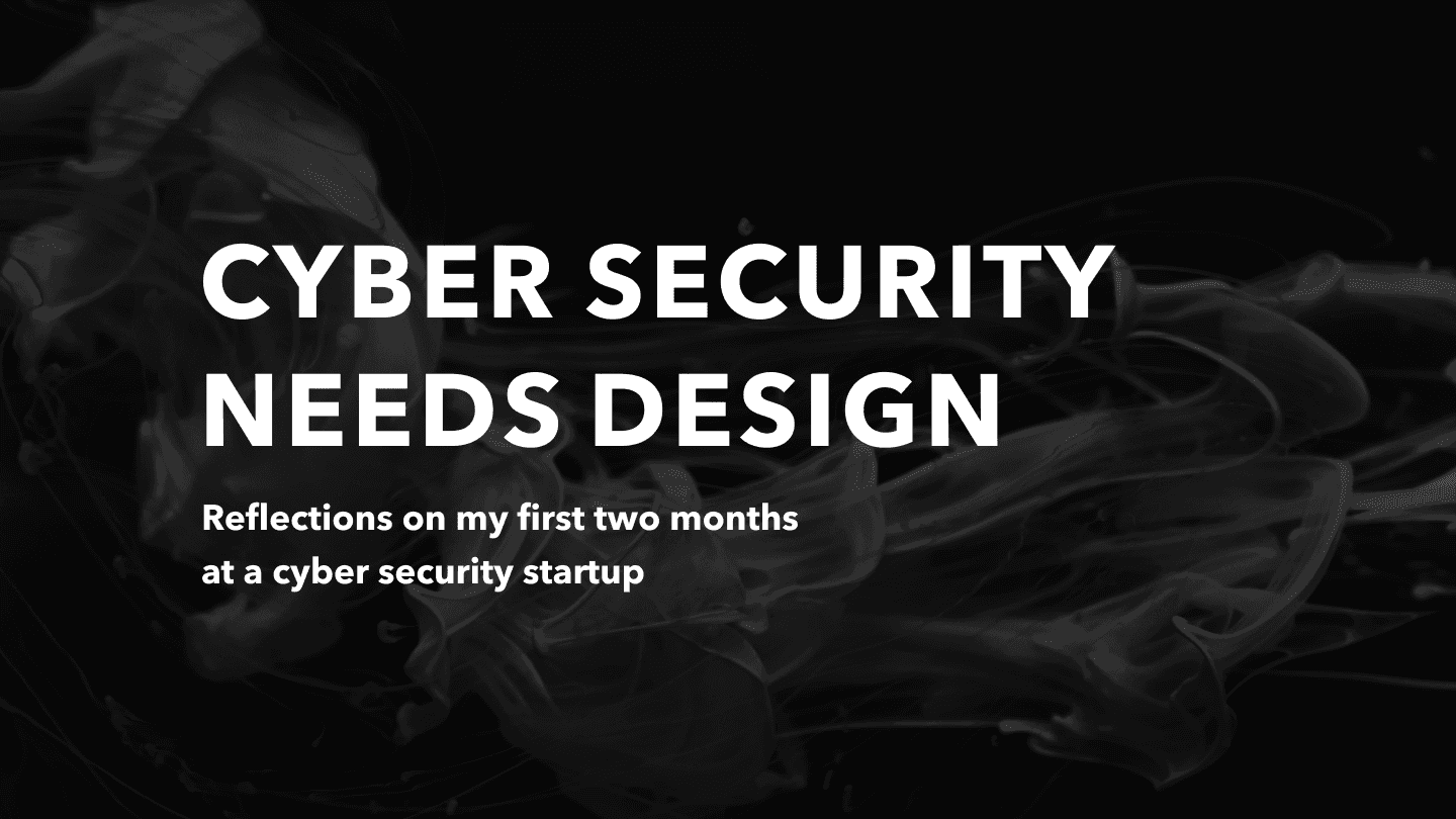Cover Image for Cybersecurity needs Design: Reflections on my first two months at a cyber security startup